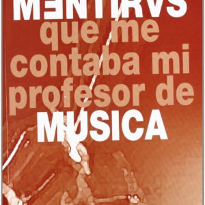 MENTIRAS QUE ME CONTABA MI PROFESOR DE MÚSICA