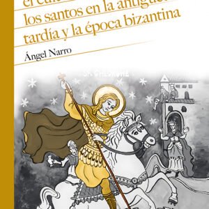 EL CULTO A LAS SANTAS Y LOS SANTOS EN LA ANTIGUEDAD TARDÍA Y LA ÉPOCA BIZANTINA